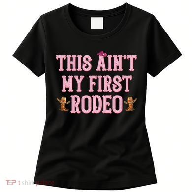 This Aint My First Rodeo Cowgirl Rodeo Women's T-Shirt