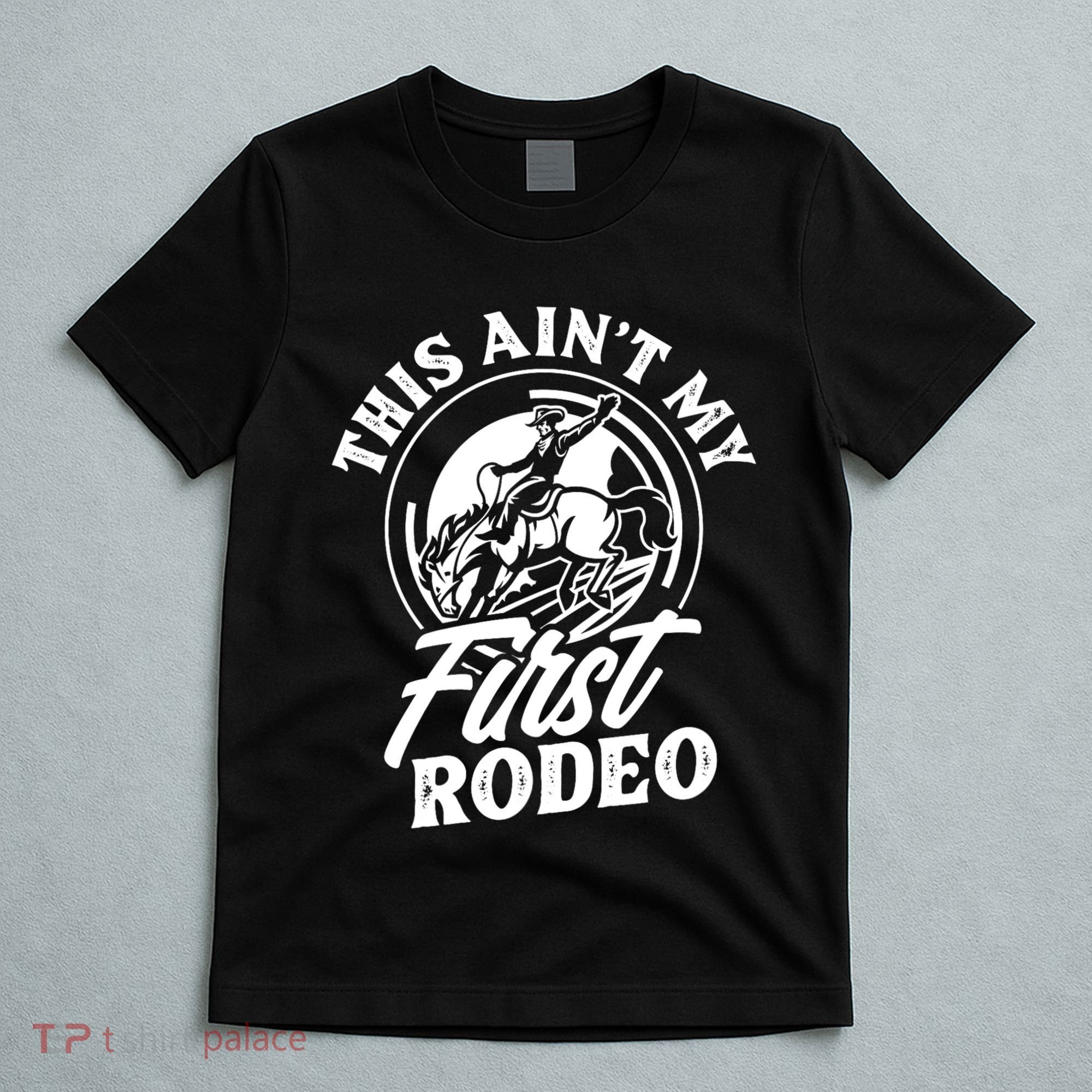 This AinT My First Rodeo Funny Cowboy Rodeo Bull Rider T-Shirt