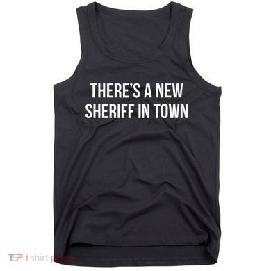 Theres A New Sheriff In Town Tank Top