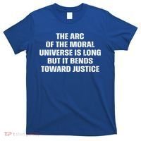 The Arc Of Moral Universe Is Long But It Bends Toward Justic Great Gift T-Shirt thumb 0