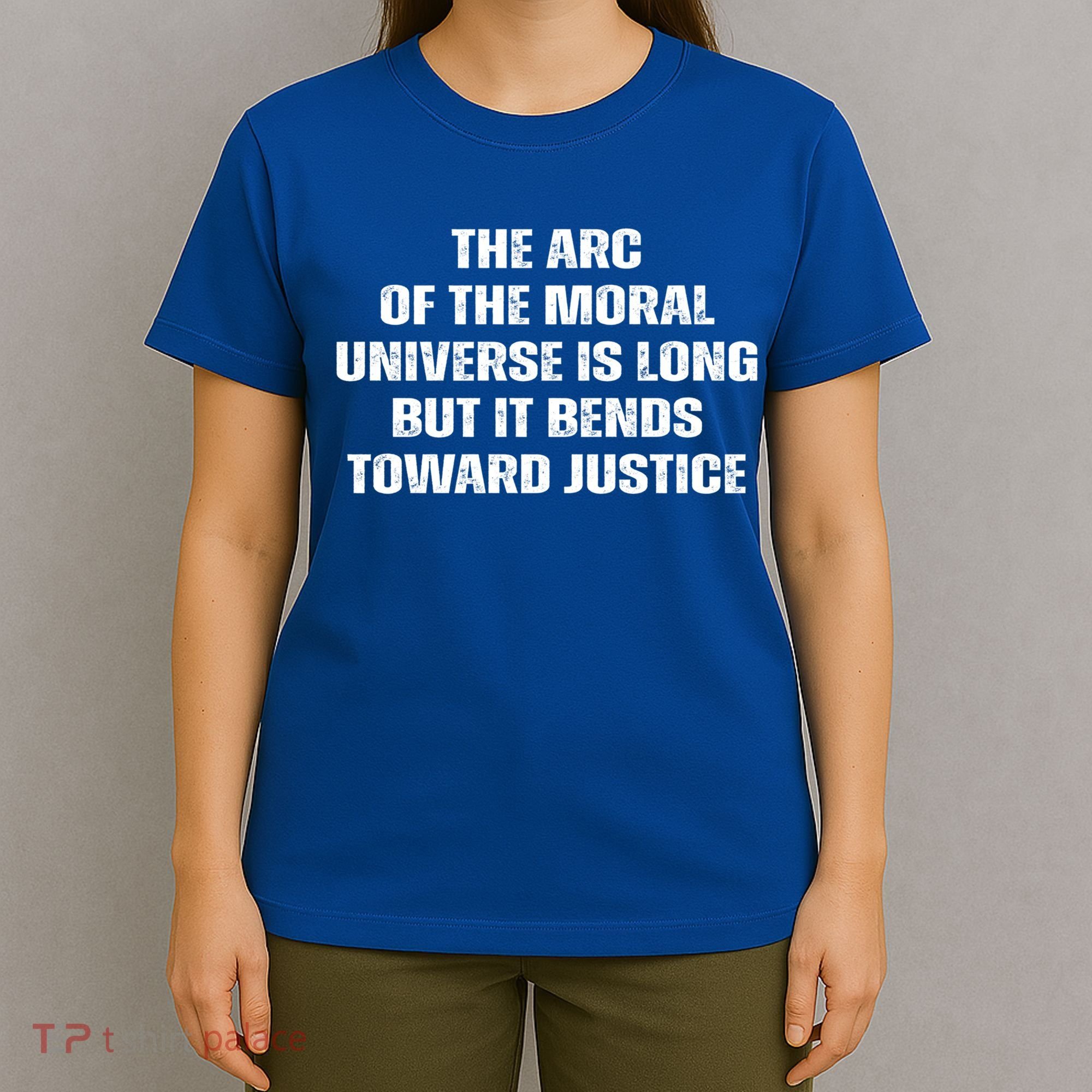 The Arc Of Moral Universe Is Long But It Bends Toward Justic Great Gift T-Shirt