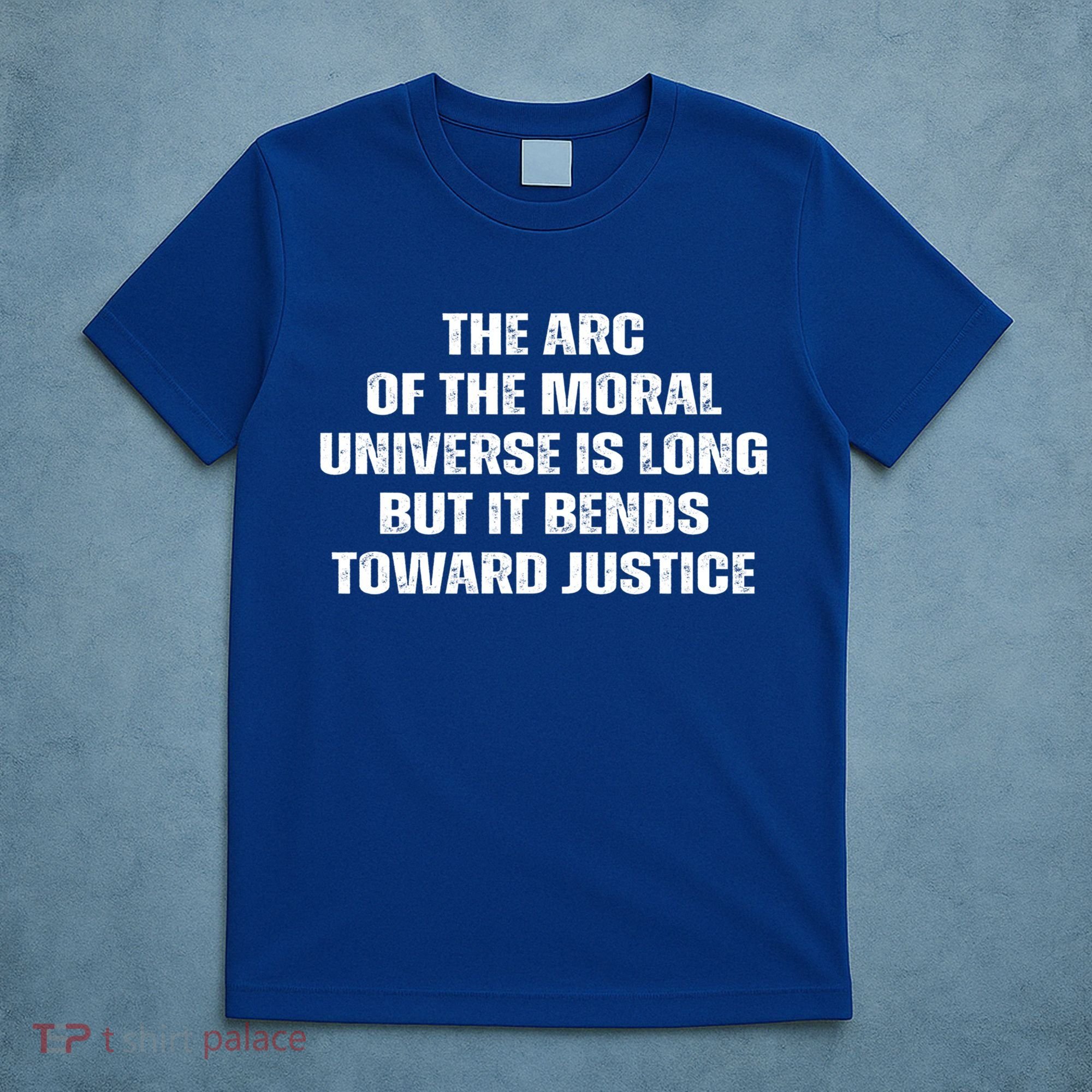 The Arc Of Moral Universe Is Long But It Bends Toward Justic Great Gift T-Shirt