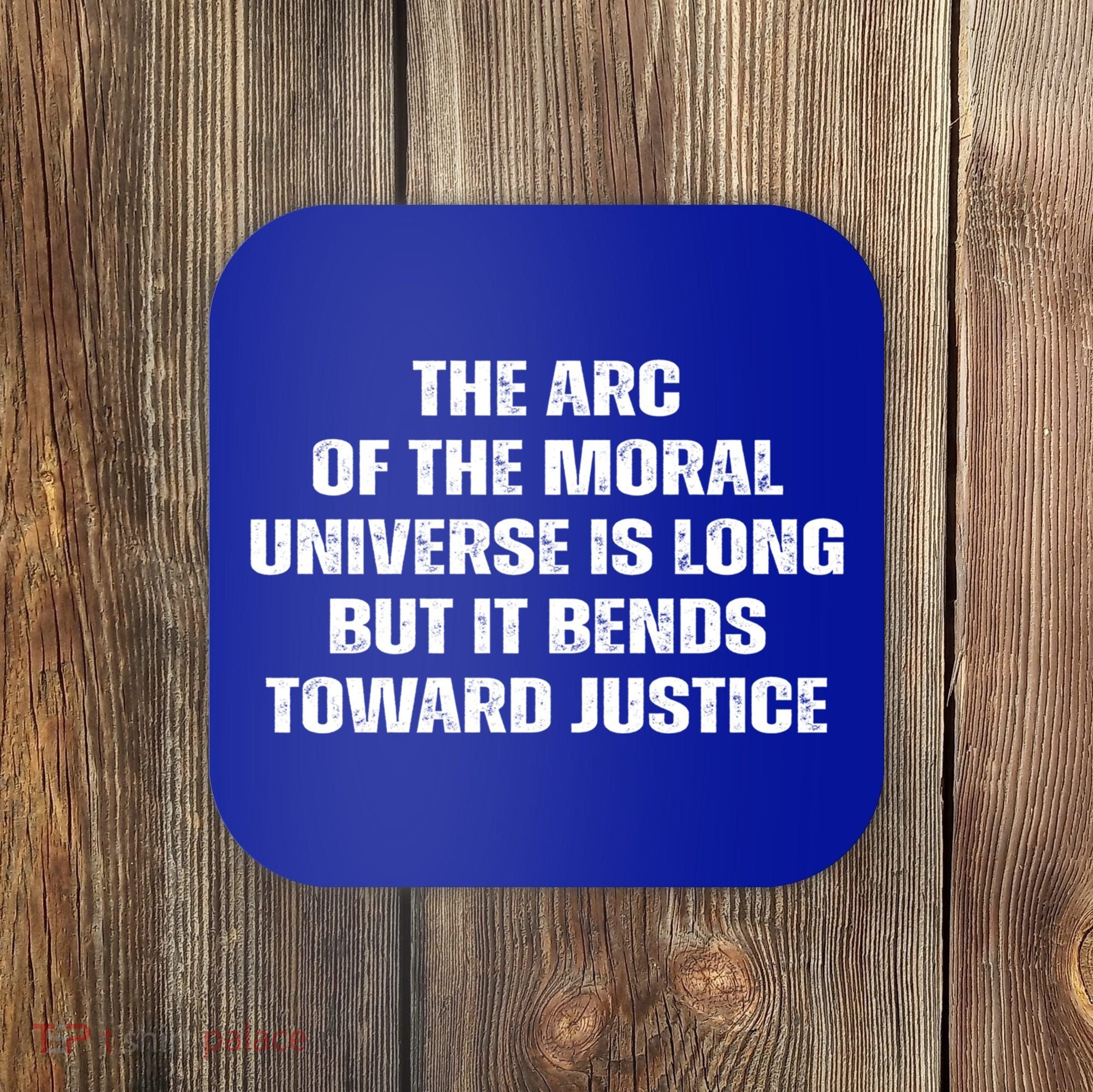 The Arc Of Moral Universe Is Long But It Bends Toward Justic Great Gift Coaster