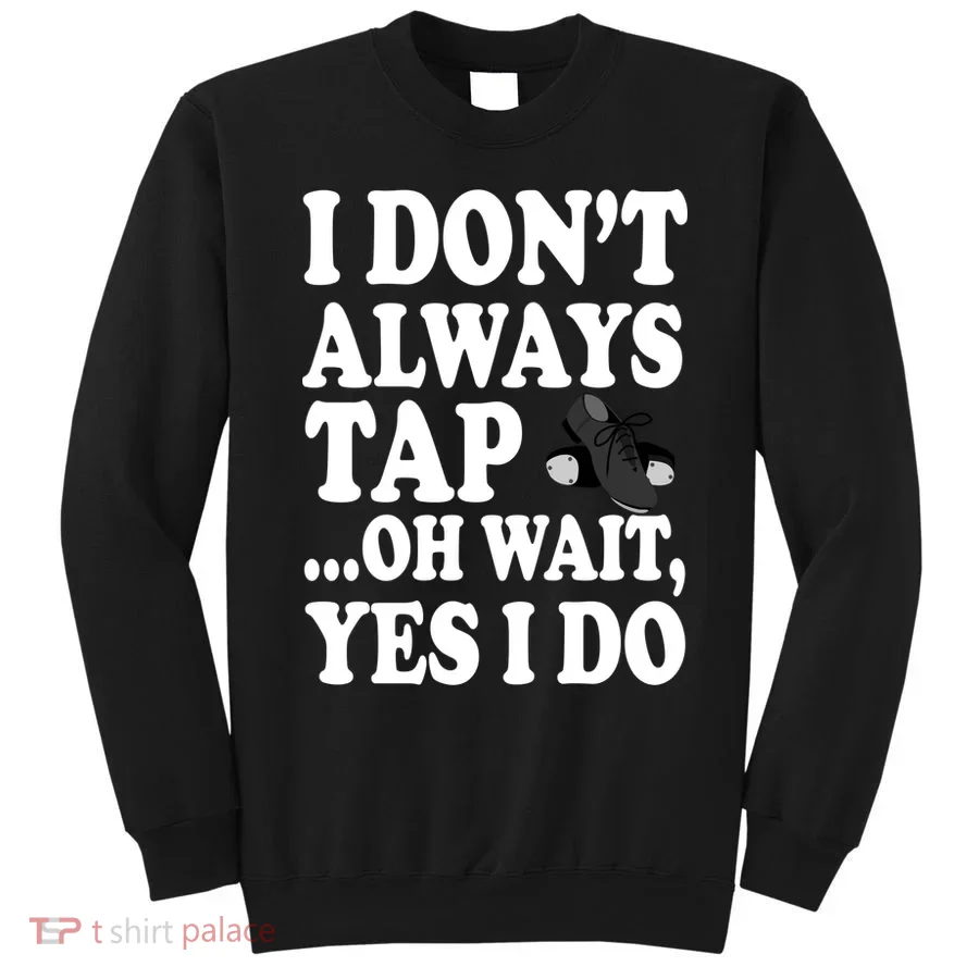 Tap Dancing  Sweatshirt