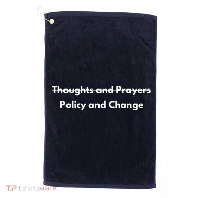 Thoughts And Prayers, Policy And Change Golf Towel