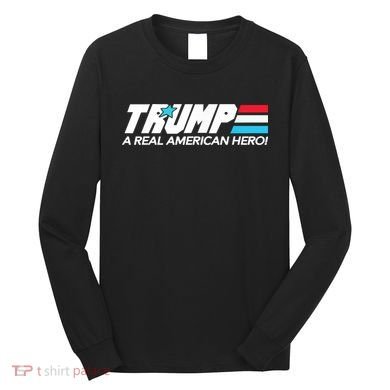 Trump A Real American Hero Long Sleeve Shirt