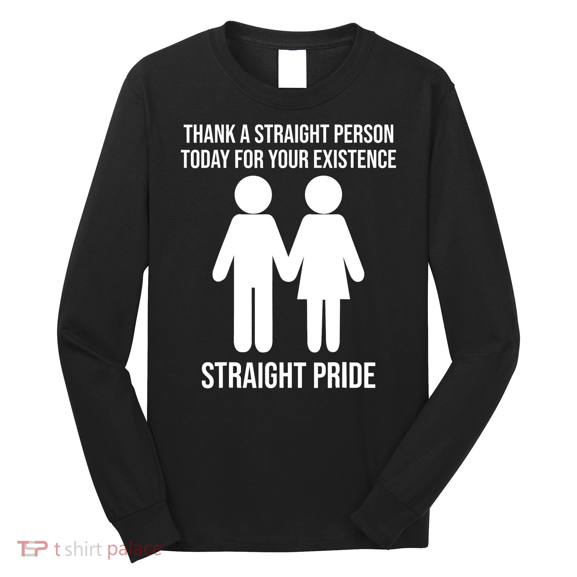 Thank A Straight Person Today For Your Existence Straight Long Sleeve Shirt