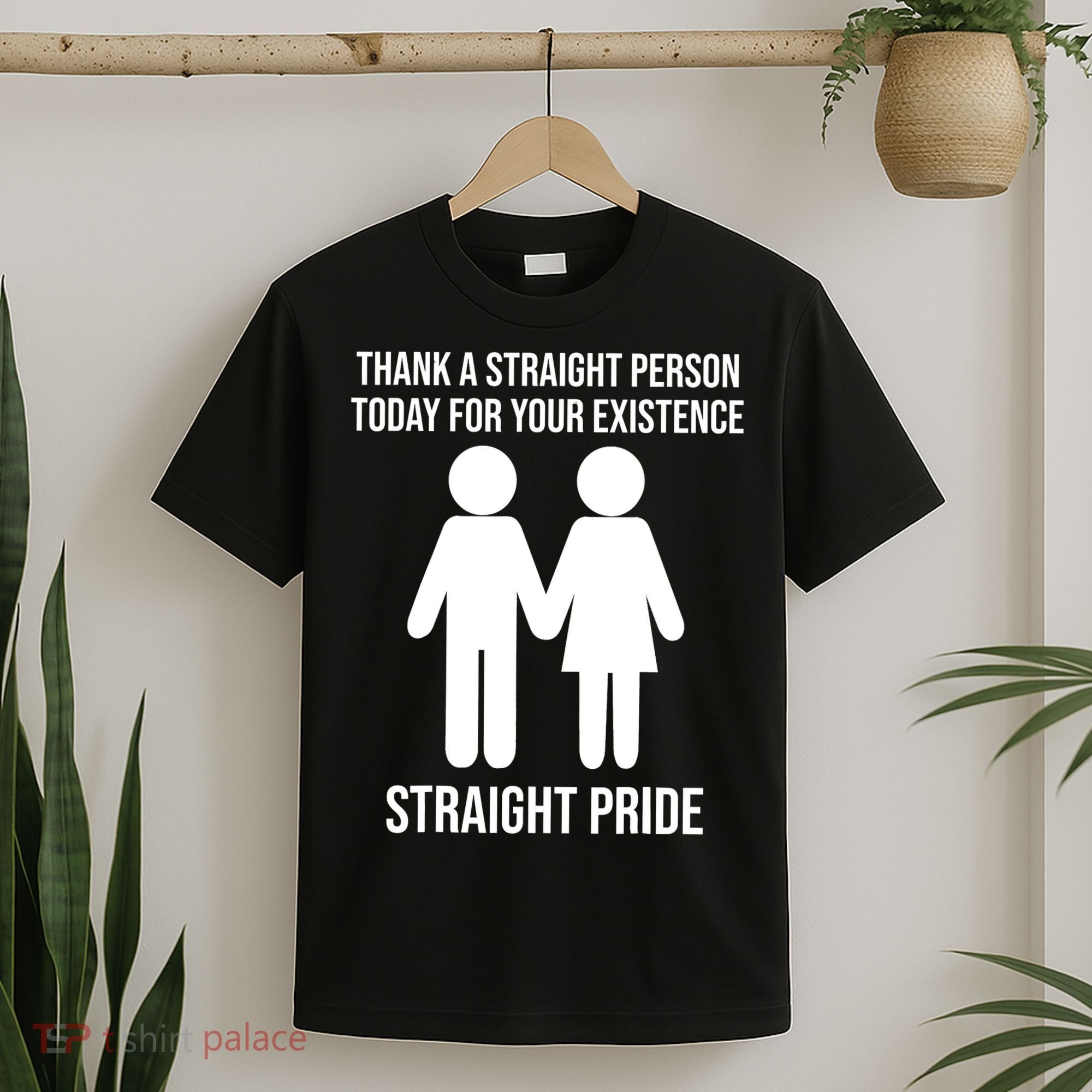 Thank A Straight Person Today For Your Existence Straight T-Shirt