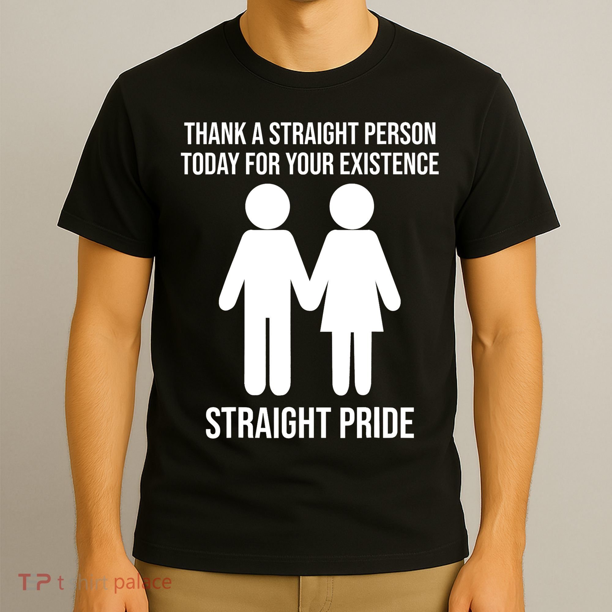 Thank A Straight Person Today For Your Existence Straight T-Shirt