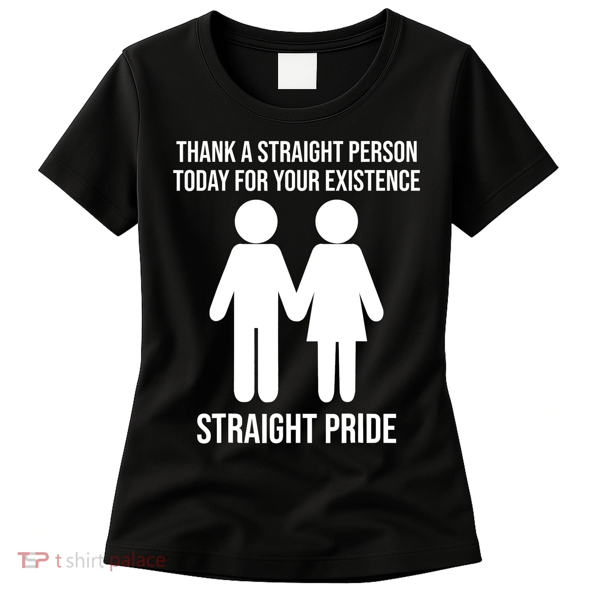 Thank A Straight Person Today For Your Existence Straight Women's T-Shirt