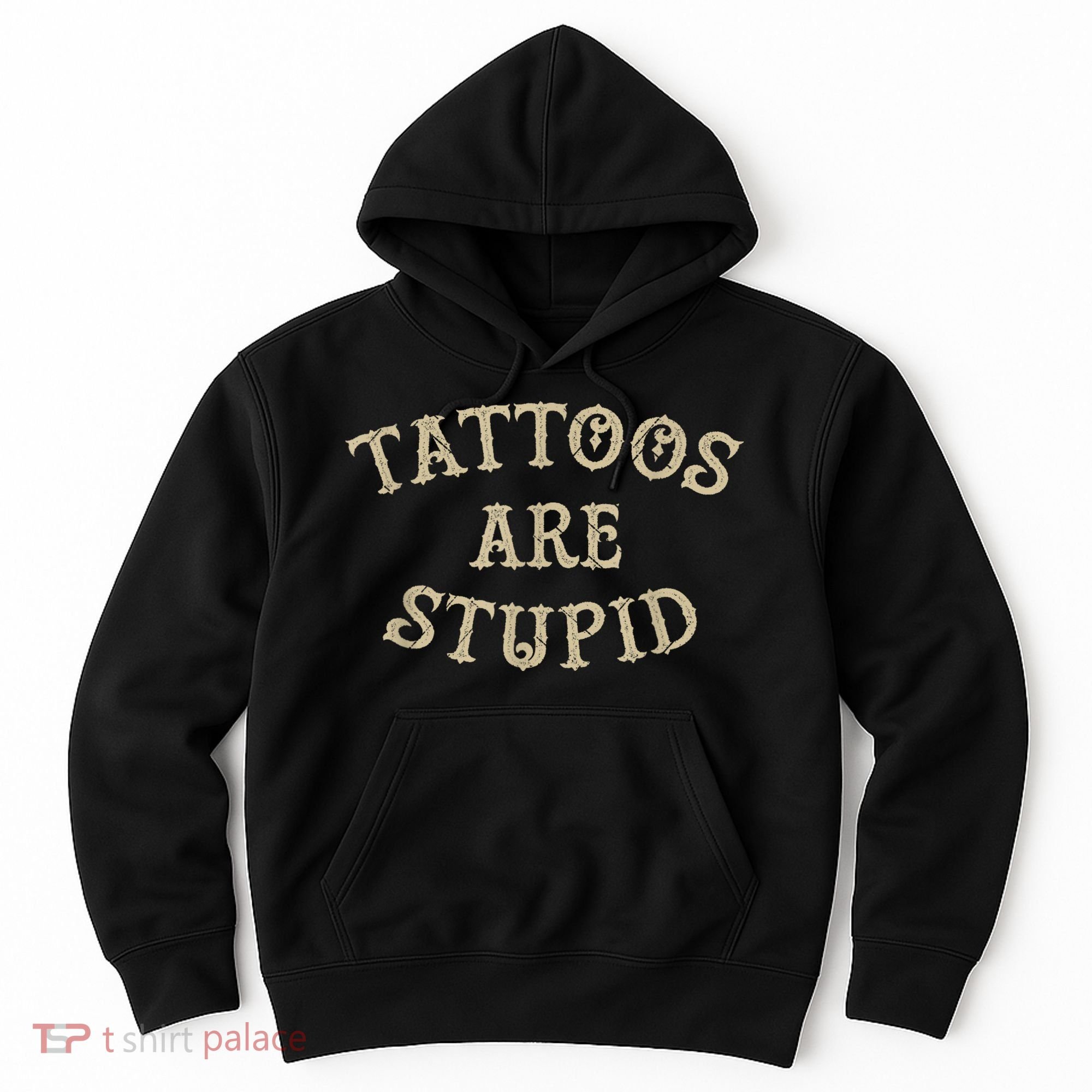 Tattoos Are Stupid Funny Sarcastic Tattoo Hoodie