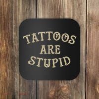 Tattoos Are Stupid Funny Sarcastic Tattoo Coaster thumb 0