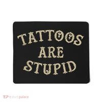 Tattoos Are Stupid Funny Sarcastic Tattoo Mousepad thumb 0