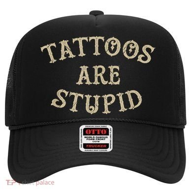 Tattoos Are Stupid Funny Sarcastic Tattoo Hat