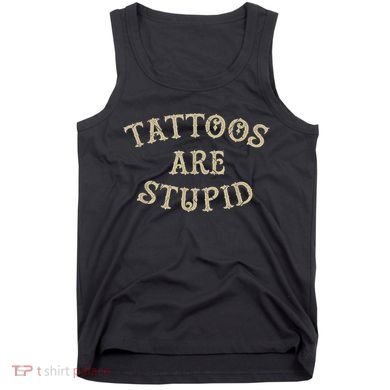Tattoos Are Stupid Funny Sarcastic Tattoo Tank Top