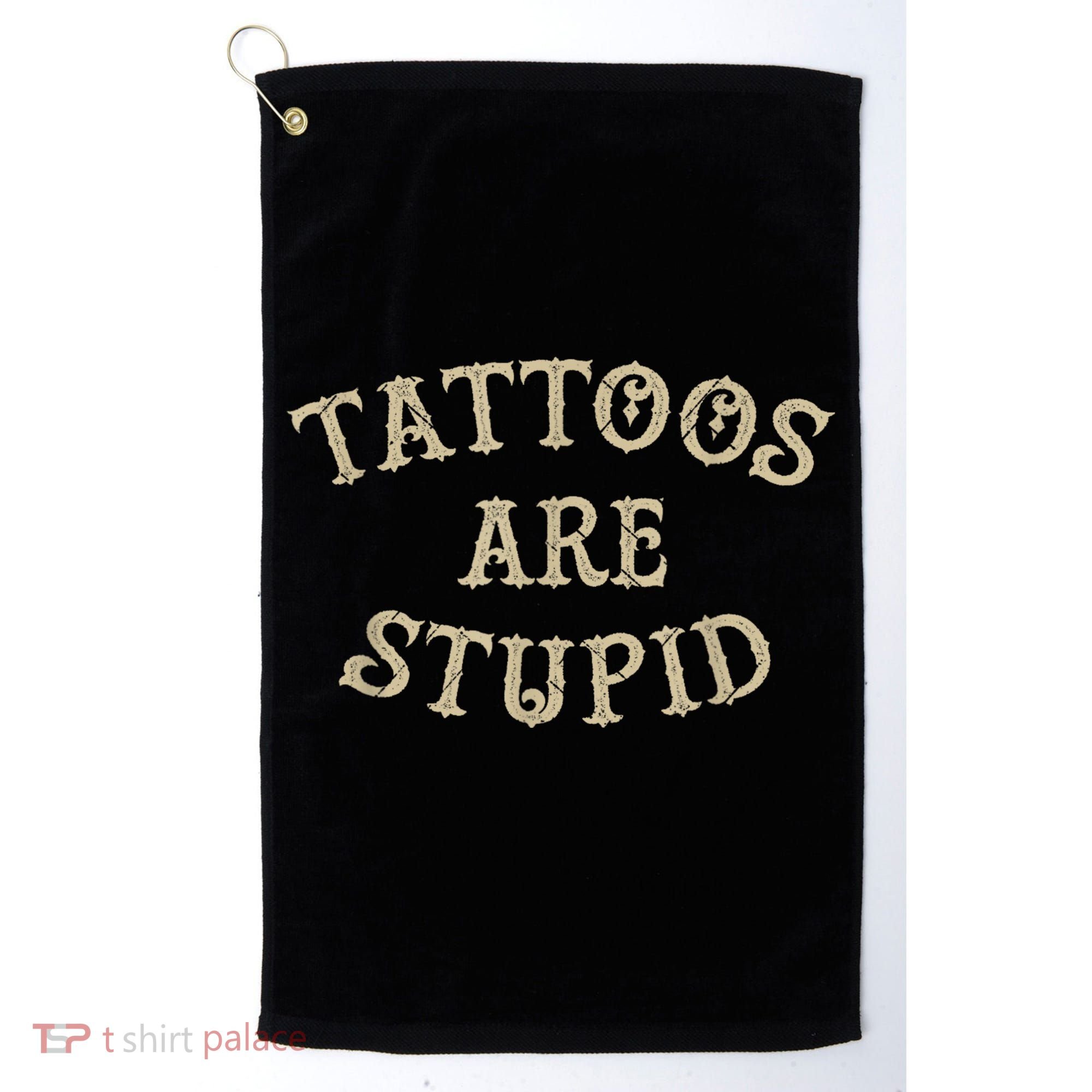 Tattoos Are Stupid Funny Sarcastic Tattoo Golf Towel