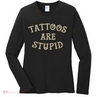 Tattoos Are Stupid Funny Sarcastic Tattoo Women's Long Sleeve Shirt thumb 0