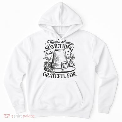 There's Always Something To Be Grateful For Thanksgiving Hoodie