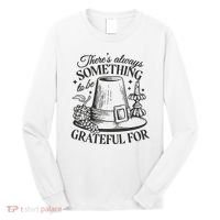 There's Always Something To Be Grateful For Thanksgiving Long Sleeve Shirt thumb 0