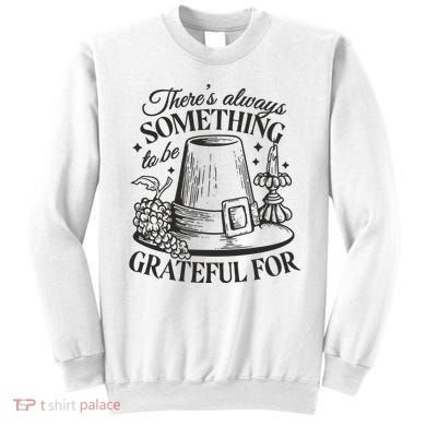 There's Always Something To Be Grateful For Thanksgiving Sweatshirt