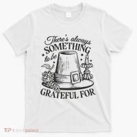 There's Always Something To Be Grateful For Thanksgiving T-Shirt thumb 0