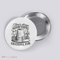 There's Always Something To Be Grateful For Thanksgiving Button thumb 0