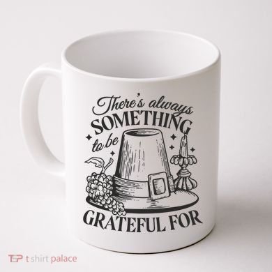 There's Always Something To Be Grateful For Thanksgiving Coffee Mug