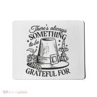 There's Always Something To Be Grateful For Thanksgiving Mousepad thumb 0
