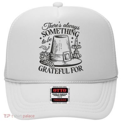 There's Always Something To Be Grateful For Thanksgiving Hat
