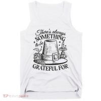 There's Always Something To Be Grateful For Thanksgiving Tank Top thumb 0