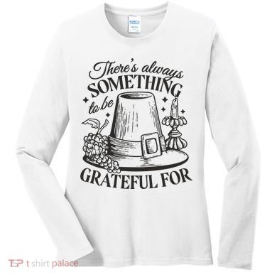 There's Always Something To Be Grateful For Thanksgiving Women's Long Sleeve Shirt