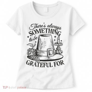 There's Always Something To Be Grateful For Thanksgiving Women's T-Shirt