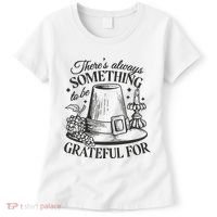 There's Always Something To Be Grateful For Thanksgiving Women's T-Shirt thumb 0