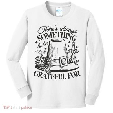 There's Always Something To Be Grateful For Thanksgiving Kids Long Sleeve Shirt