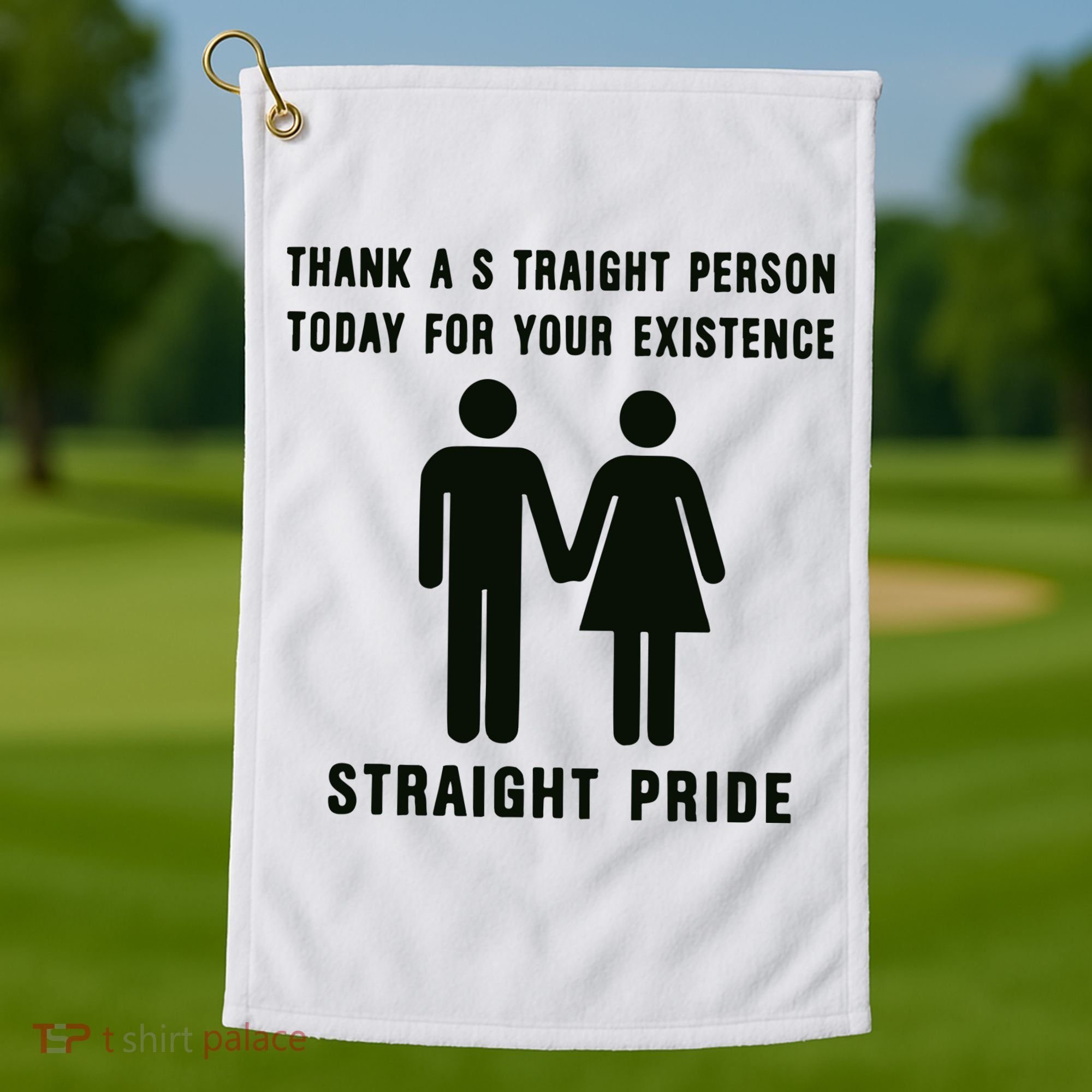 Thank A Straight Person Today For Your Existence Straight Pride Golf Towel