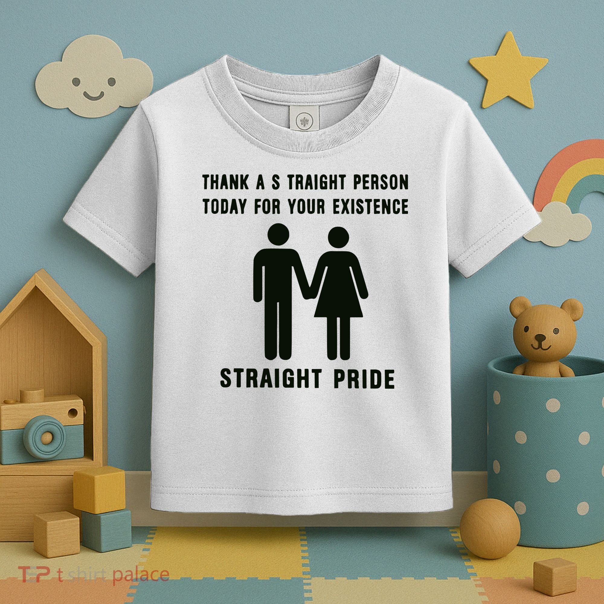 Thank A Straight Person Today For Your Existence Straight Pride Toddler T-Shirt