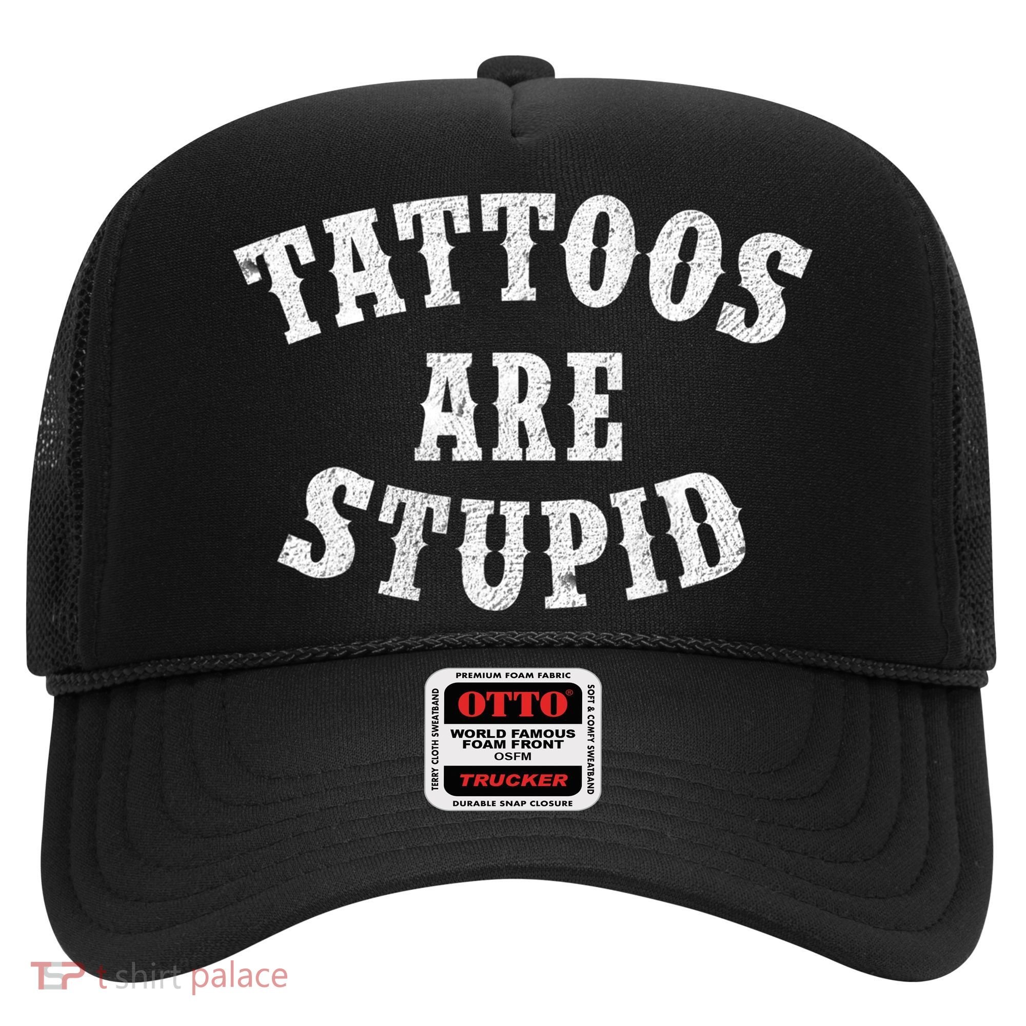 Tattoos Are Stupid Funny Sarcastic Tattoo Cute Gift Hat