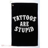 Tattoos Are Stupid Funny Sarcastic Tattoo Cute Gift Golf Towel thumb 0