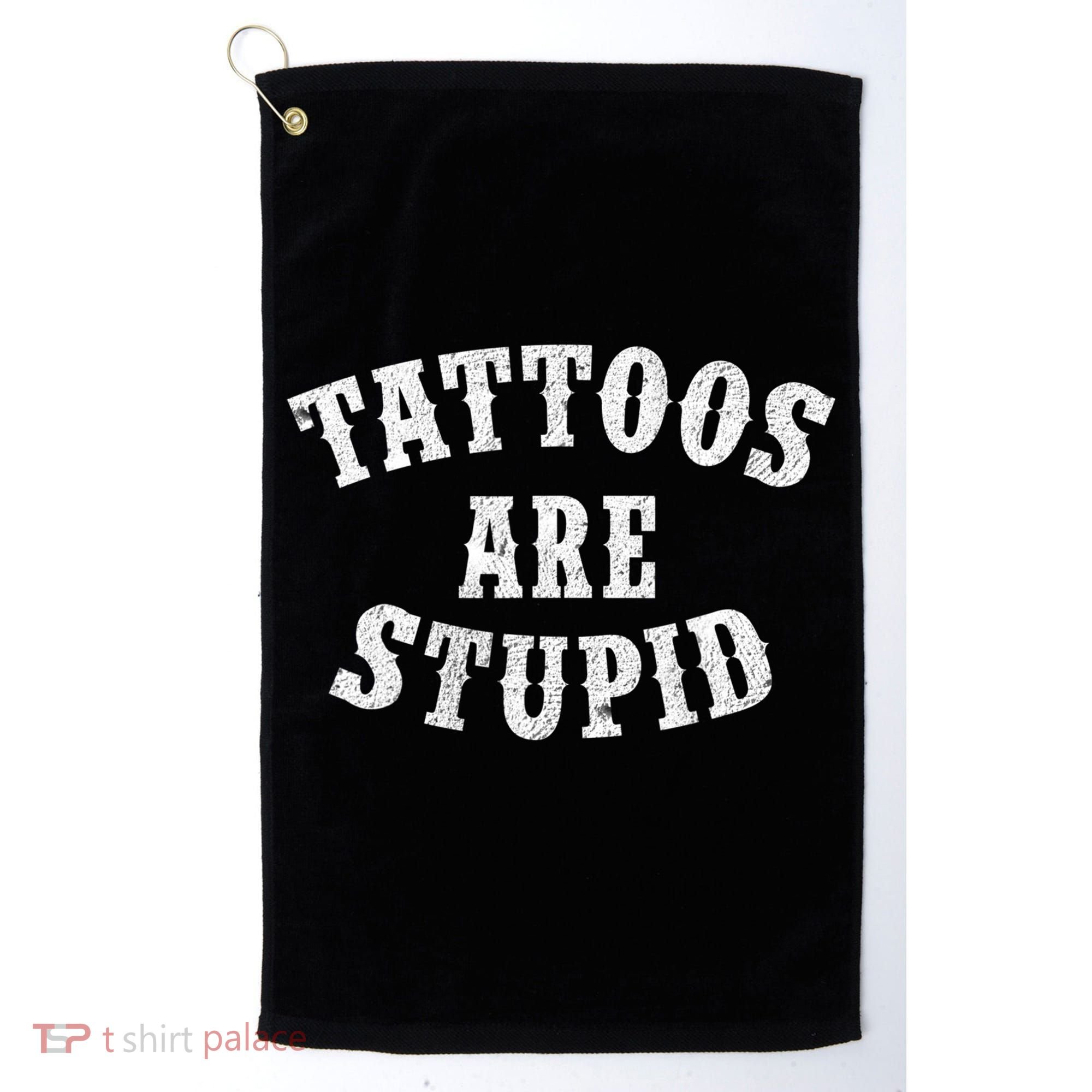 Tattoos Are Stupid Funny Sarcastic Tattoo Cute Gift Golf Towel
