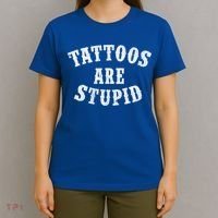 Tattoos Are Stupid Funny Sarcastic Tattoo Cute Gift T-Shirt thumb 4