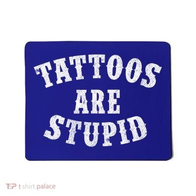 Tattoos Are Stupid Funny Sarcastic Tattoo Cute Gift Mousepad