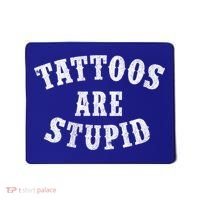 Tattoos Are Stupid Funny Sarcastic Tattoo Cute Gift Mousepad thumb 0