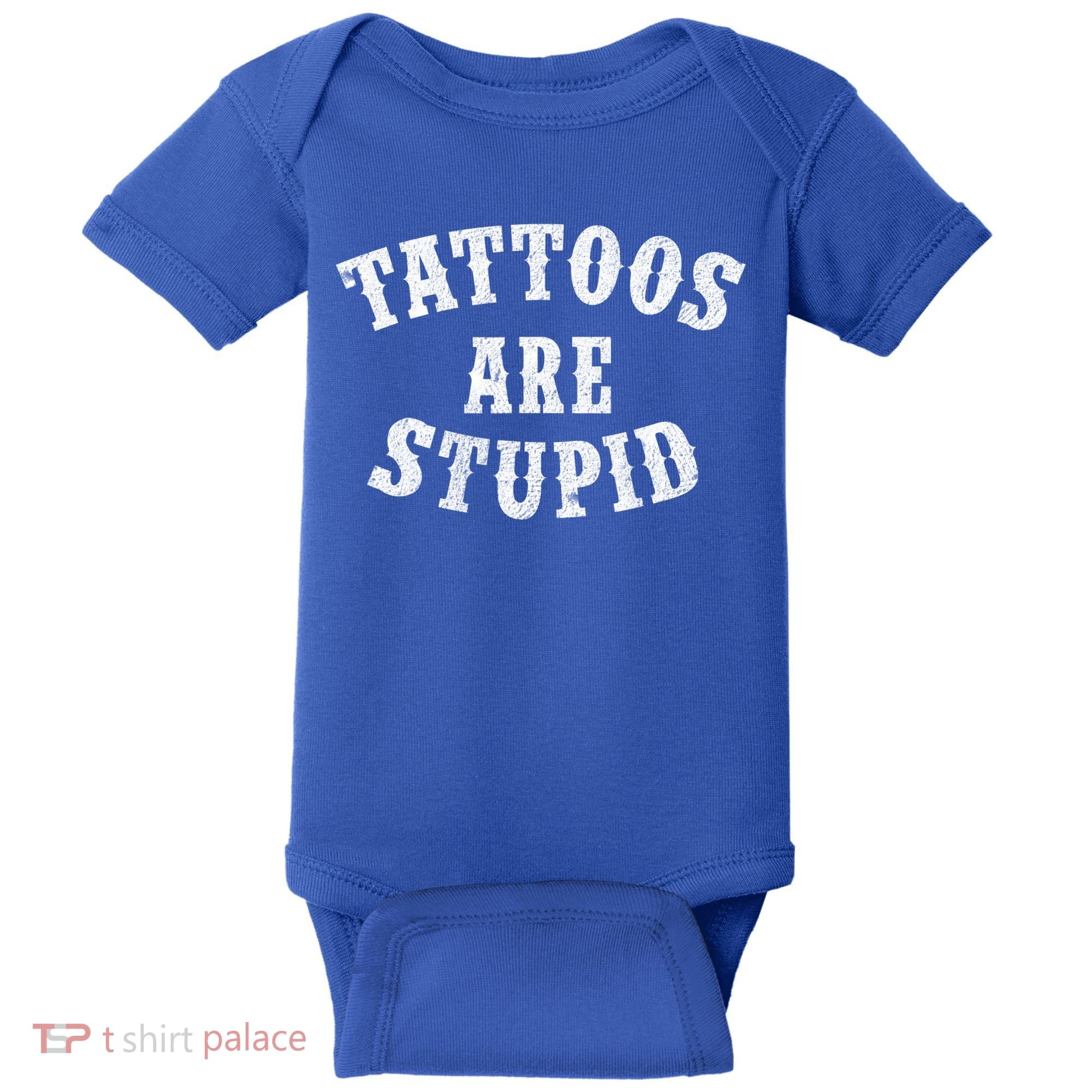 Tattoos Are Stupid Funny Sarcastic Tattoo Cute Gift Baby Bodysuit
