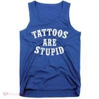 Tattoos Are Stupid Funny Sarcastic Tattoo Cute Gift Tank Top thumb 0