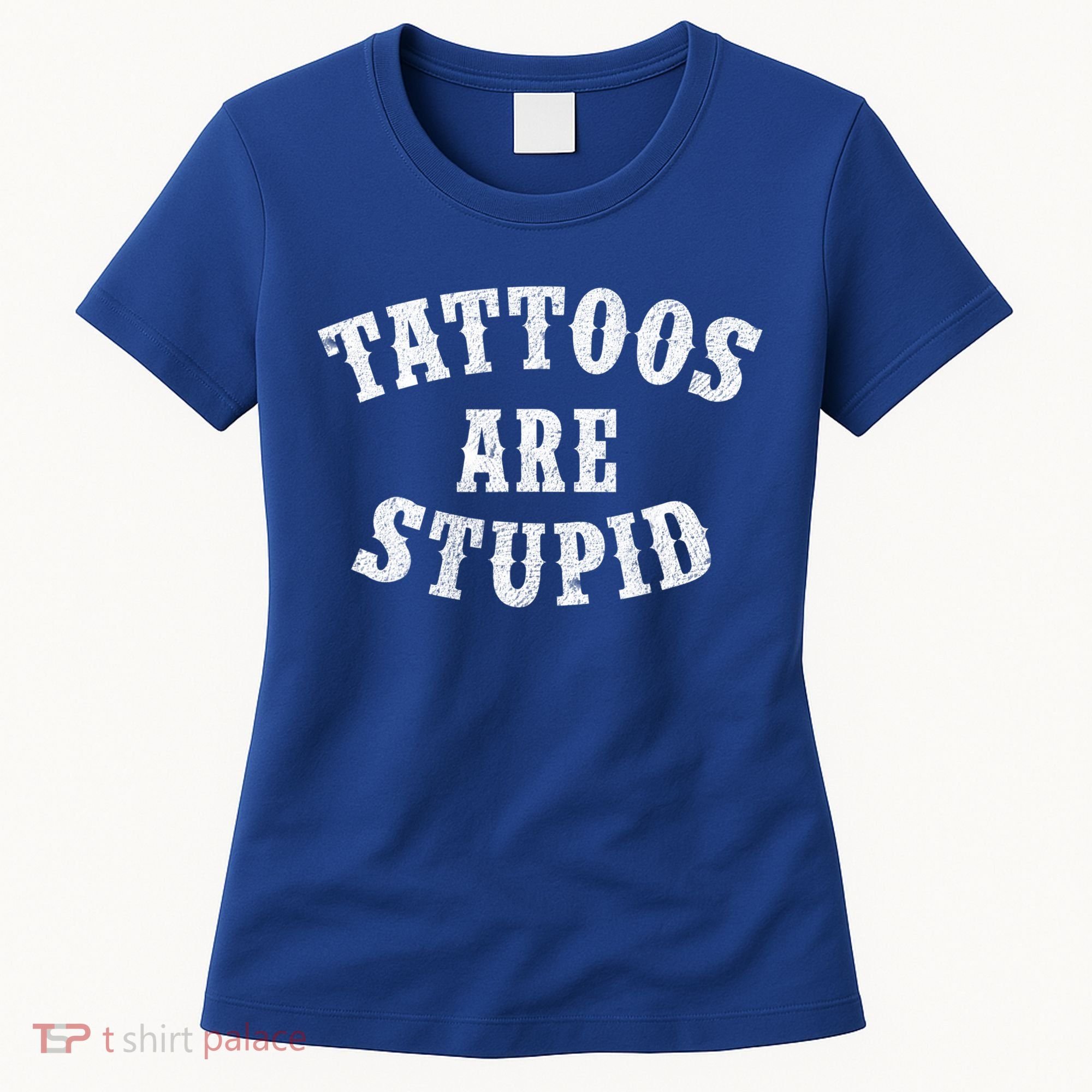 Tattoos Are Stupid Funny Sarcastic Tattoo Cute Gift Women's T-Shirt