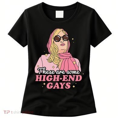 These Are Some High End Gays LGBT Women's T-Shirt