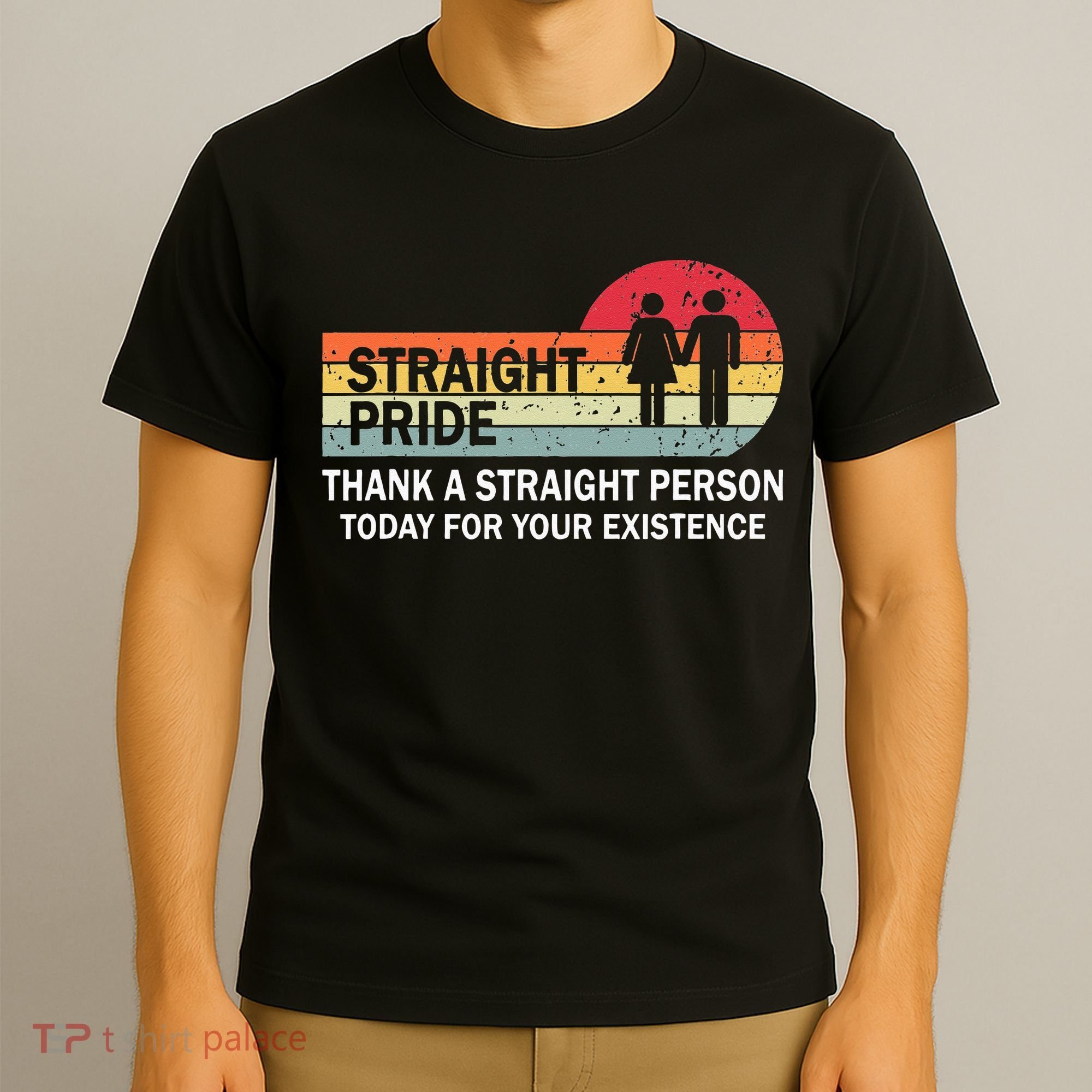 Thank A Straight Person Today For Your Existence Straight T-Shirt