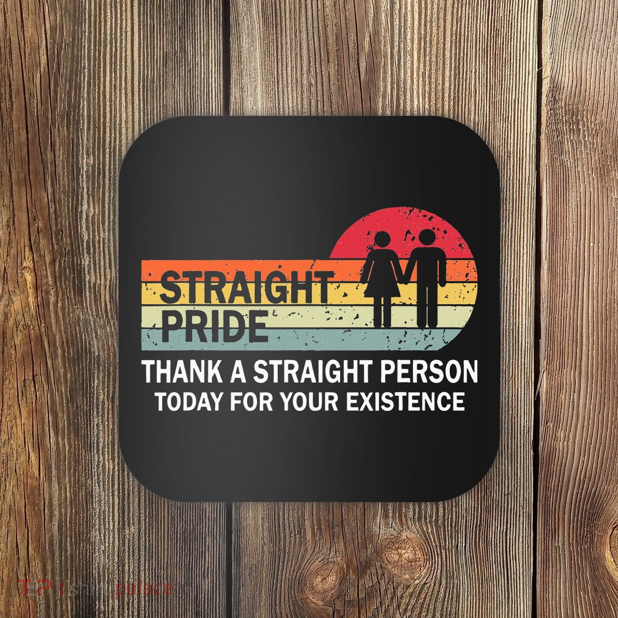 Thank A Straight Person Today For Your Existence Straight Coaster