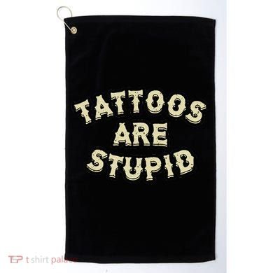 Tattoos Are Stupid Golf Towel