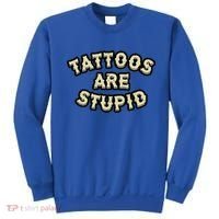 Tattoos Are Stupid Sweatshirt thumb 0